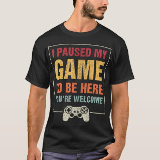 Ich habe mein Spiel angehalten, hier zu sein, Sie  T-Shirt