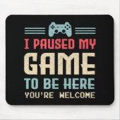 Ich habe mein Spiel angehalten, hier zu sein, sind Mousepad (Vorne)