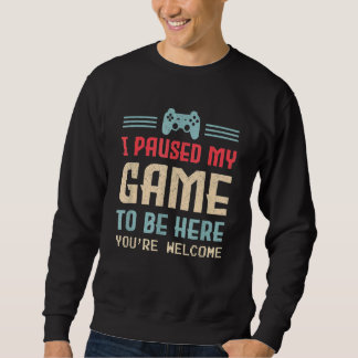 Ich habe mein Spiel angehalten, hier zu sein, sind Sweatshirt