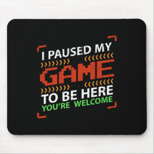 Ich habe mein Spiel angehalten, um hier zu sein - Mousepad