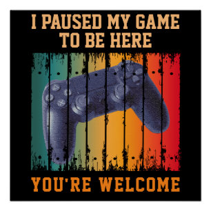 Ich habe mein Spiel pausiert, um hier zu sein, bit Poster