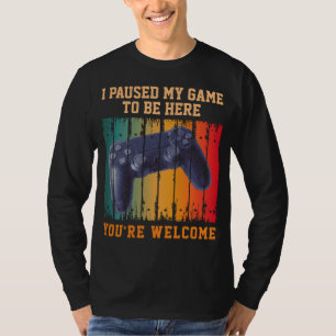 Ich habe mein Spiel pausiert, um hier zu sein, bit T-Shirt