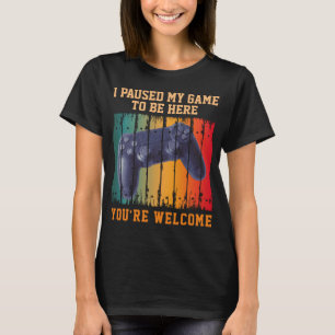 Ich habe mein Spiel pausiert, um hier zu sein, bit T-Shirt