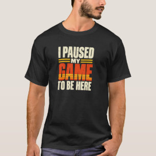 Ich habe mein Spiel pausiert, um hier zu sein - co T-Shirt
