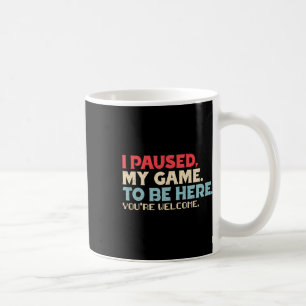 Ich habe mein Spiel pausiert, um hier zu sein. Dan Kaffeetasse