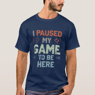 Ich habe mein Spiel pausiert, um hier zu sein – Di T-Shirt