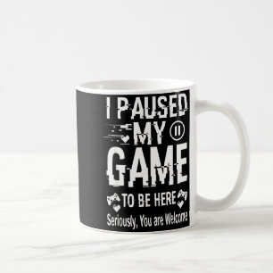 Ich habe mein Spiel pausiert, um hier zu sein Lust Kaffeetasse