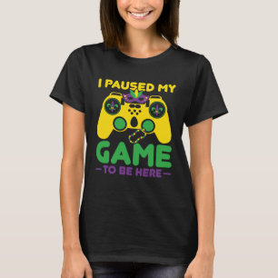 Ich habe mein Spiel pausiert, um hier zu sein Para T-Shirt