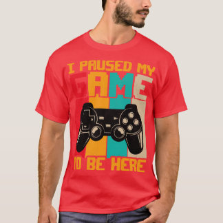 Ich habe mein Spiel pausiert, um hier zu sein Retr T-Shirt