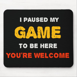 Ich habe mein Spiel pausiert, um hier zu sein, Sie Mousepad