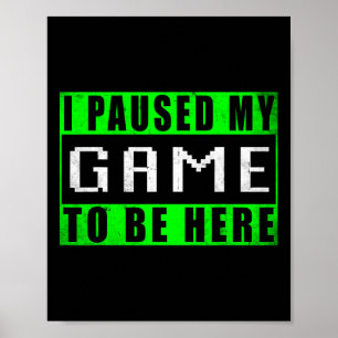 Ich habe mein Spiel pausiert, um hier zu sein Vide Poster