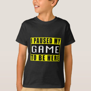 Ich habe mein Spiel pausiert, um hier zu sein Vide T-Shirt