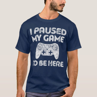 Ich habe mein Spiel pausiert, um hier zu sein Vide T-Shirt