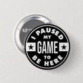 Ich habe mein Spiel unterbrochen, um hier zu sein Button (Vorne & Hinten)