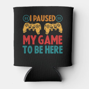 Ich habe mein Spiel unterbrochen, um hier zu sein  Dosenkühler