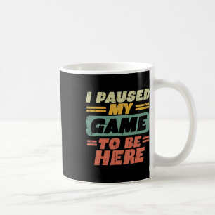 Ich habe mein Spiel unterbrochen, um hier zu sein. Kaffeetasse