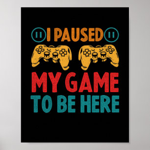 Ich habe mein Spiel unterbrochen, um hier zu sein  Poster