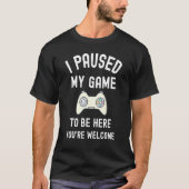 Ich habe mein Spiel unterbrochen, um hier zu sein, T-Shirt (Vorderseite)