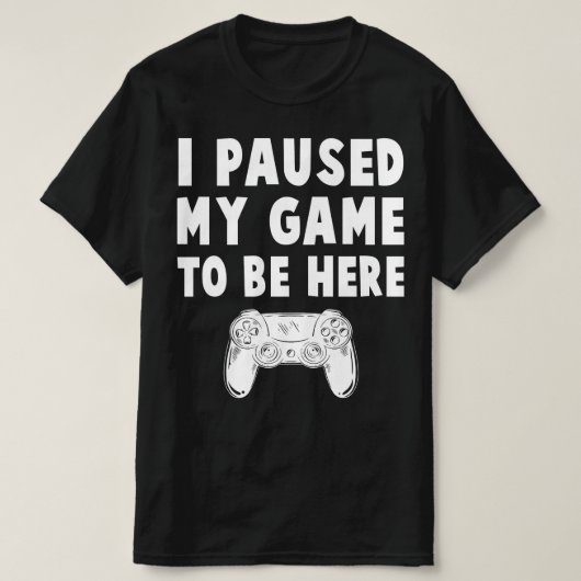 Ich habe mein Spiel unterbrochen, um hier zu sein T-Shirt (Design vorne)