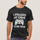 Ich habe mein Spiel unterbrochen, um hier zu sein, T-Shirt (Vorderseite)