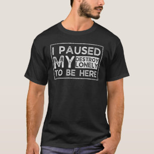 Ich habe mein Zerstören einsam angehalten, hier zu T-Shirt