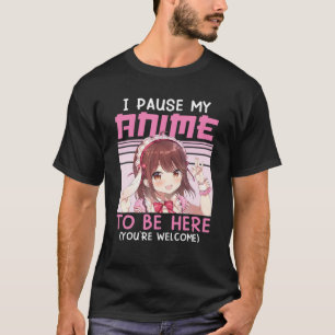Ich habe meine Anime unterbrochen, um hier zu sein T-Shirt