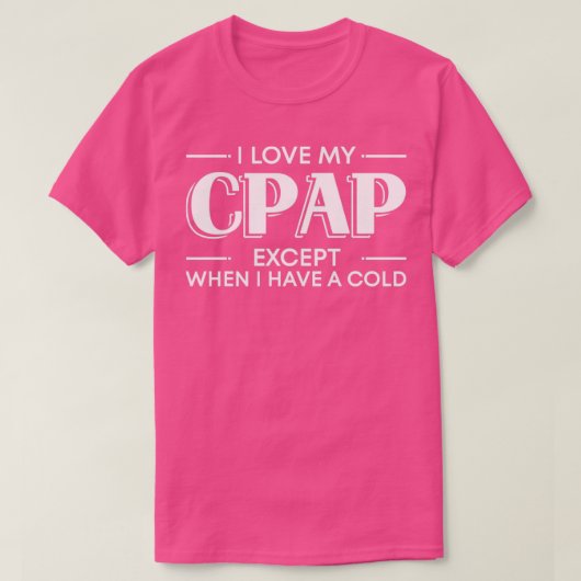 Ich habe meine CPAP-Liebe, außer wenn ich kalt bin T-Shirt (Design vorne)
