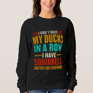 Ich habe meine Enten nicht in einer Reihe, in der  Sweatshirt