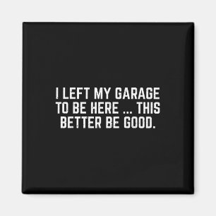 Ich habe meine Garage Verlassen, hier zu sein, um  Magnet