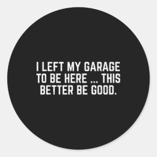 Ich habe meine Garage Verlassen, hier zu sein, um Runder Aufkleber