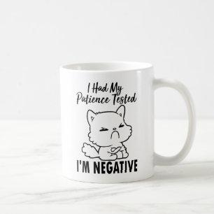 Ich habe meine Geduld testen lassen, ich bin negat Kaffeetasse