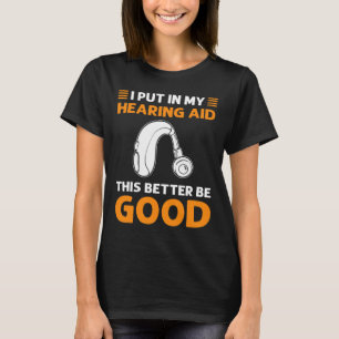 Ich habe meine Hörhilfe eingegeben. Das ist besser T-Shirt