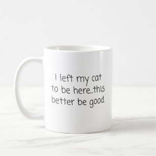 Ich habe meine Katze Verlassen, um hier zu sein, w Kaffeetasse