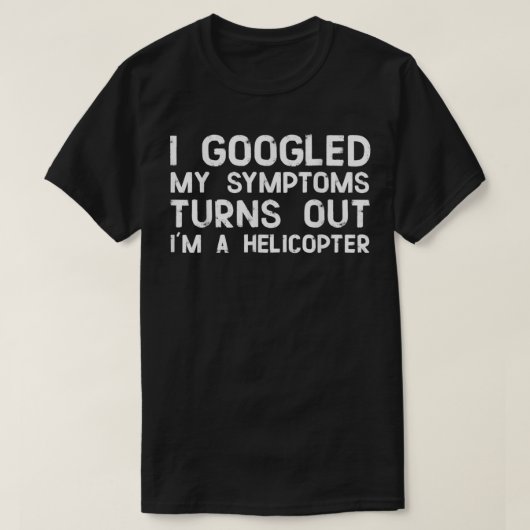 Ich habe meine Symptome gegoogelt, und es stellt s T-Shirt (Design vorne)