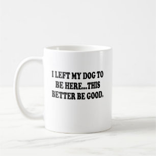 Ich habe meinem Hund Verlassen, hier zu sein, dami Kaffeetasse