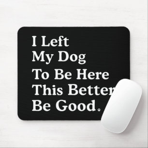 Ich habe meinem Hund Verlassen, hier zu sein, dami Mousepad