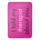 "Ich habe meinem Therapeuten von dir erzählt." Badematte (Vorderseite Vertikal)