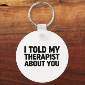Ich habe meinem Therapeuten von dir erzählt Schlüsselanhänger (Vorderseite)