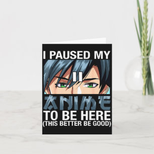 Ich habe meinen Anime pausiert, um hier zu sein Ja Karte