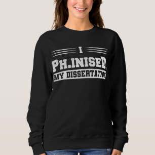 Ich habe meinen Doktortitel in Dissertation erworb Sweatshirt