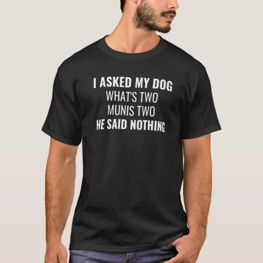 Ich habe meinen Hund Gefragt, was das Zwei-Munis-Z T-Shirt (Vorderseite)