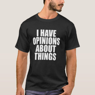 Ich habe Meinungen über Dinge T-Shirt