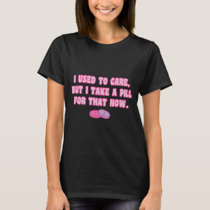 Ich habe mich früher darum gekümmert, aber jetzt n T-Shirt