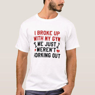 Ich habe mit meinem Fitnessstudio Schluss gemacht T-Shirt
