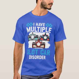 Ich habe Multiple Slot Car Disorderrack-Rennsport- T-Shirt