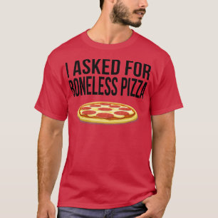 Ich habe nach knochenloser Pizza gefragt, lustig T-Shirt