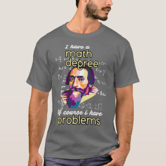 Ich habe natürlich einen Mathe-Grad, ich habe Prob T-Shirt