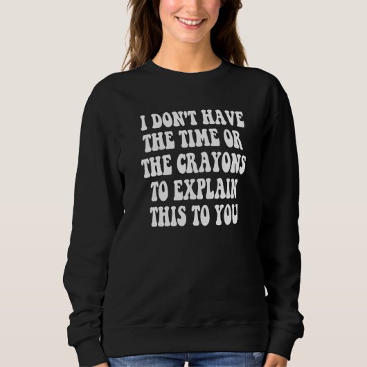 Ich habe nicht die Zeit oder die Buntstifte, um da Sweatshirt (Vorderseite)