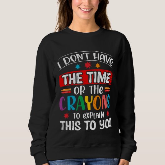 Ich habe nicht die Zeit oder die Buntstifte, um da Sweatshirt (Vorderseite)