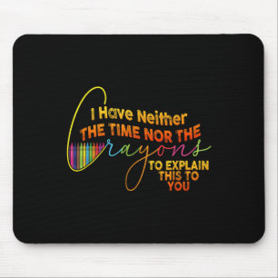 Ich habe nicht die Zeit oder die Crayons lustige S Mousepad